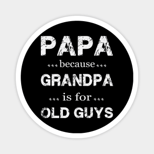 PAPA BECAUSE GRANDPA IS FOR OLD GUYS Magnet